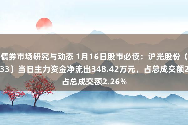 债券市场研究与动态 1月16日股市必读：沪光股份（605333）当日主力资金净流出348.42万元，占总成交额2.26%