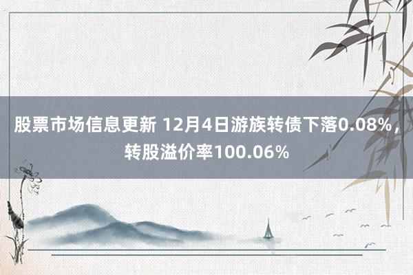 股票市场信息更新 12月4日游族转债下落0.08%，转股溢价率100.06%